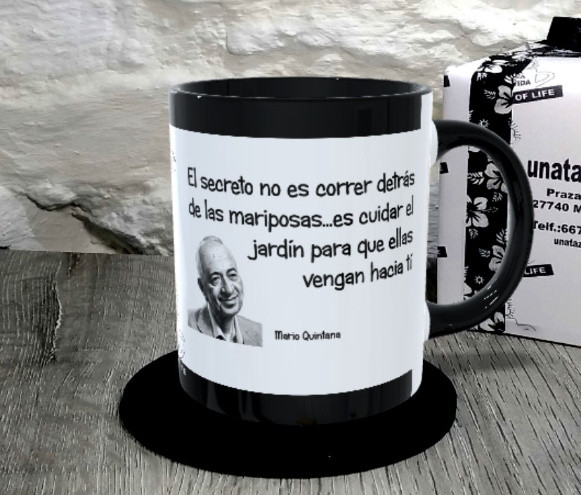 TAZA. El secreto no es correr detrás de las mariposas…es cuidar el jardín para que ellas vengan hacia tí.Mário Quintana.1