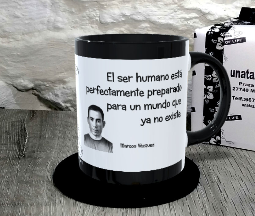TAZA. El ser humano está perfectamente preparado para un mundo que ya no existe.Marcos Vázquez.1
