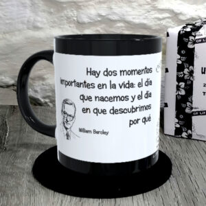 TAZA. Hay dos momentos importantes en la vida, el día que nacemos y el día en que descubrimos por qué.William Barcley