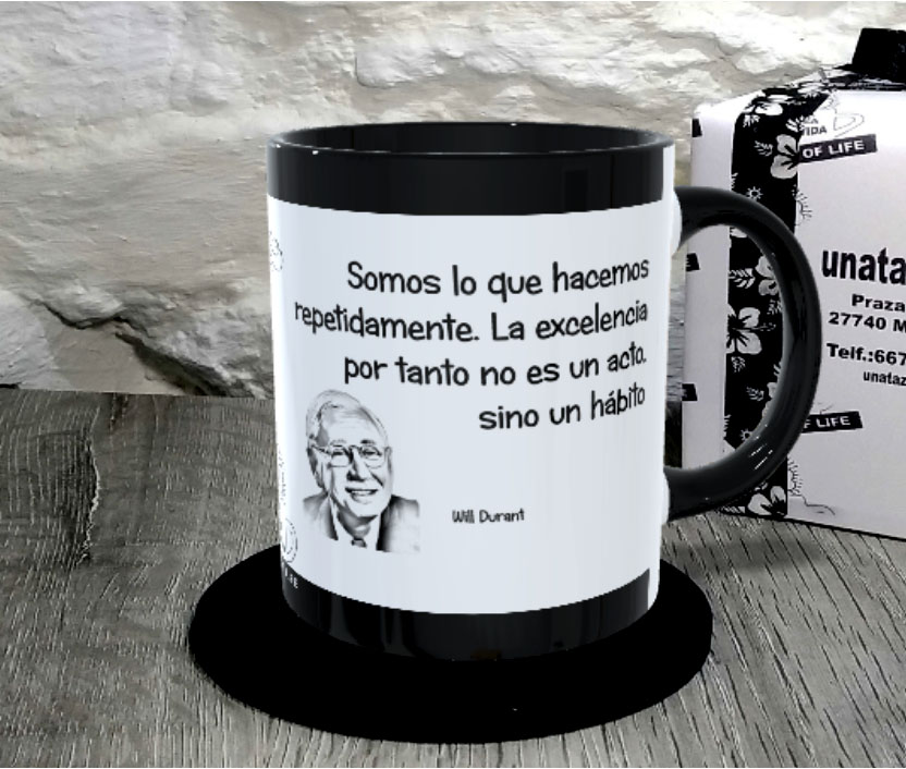 TAZA. Somos lo que hacemos repetidamente. La excelencia por tanto no es un acto, sino un hábito.Will Durant1