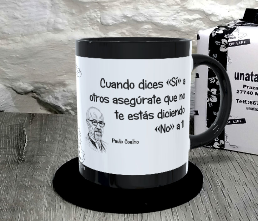 TAZA.Cuando dices «Sí» a otros asegúrate que no te estás diciendo No a ti. Paulo Coelho.1
