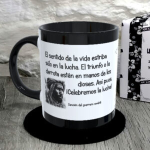 TAZA.El sentido de la vida estriba sólo en la lucha. El triunfo o la derrota están en manos de los dioses. Así pues, ¡Celebremos la lucha!