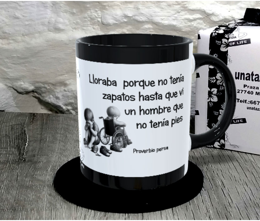 TAZA.Lloraba porque no tenía zapatos hasta que vi un hombre que no tenía pies,Proverbio persa.1