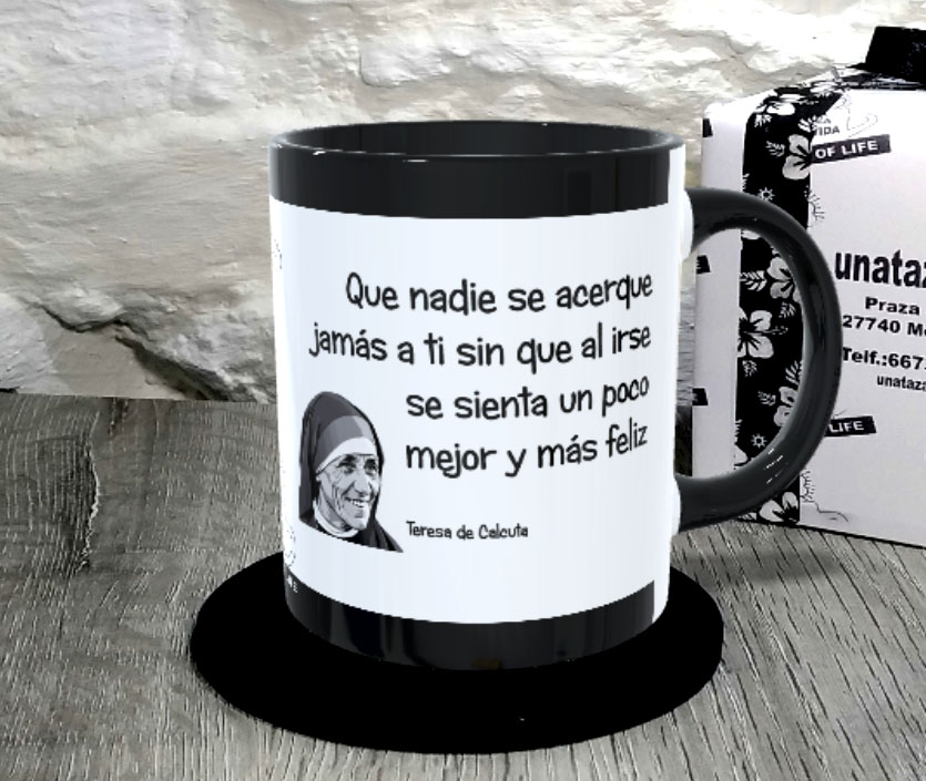 TAZA.Que nadie se acerque jamás a ti sin que al irse se sienta un poco mejor y más feliz1