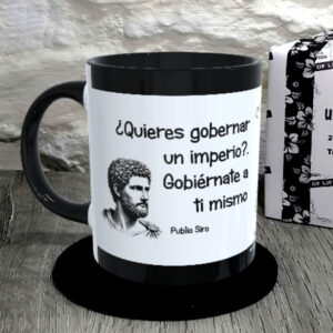 TAZA.Quieres gobernar un imperio. Gobiérnate a ti mismo. Publio Siro