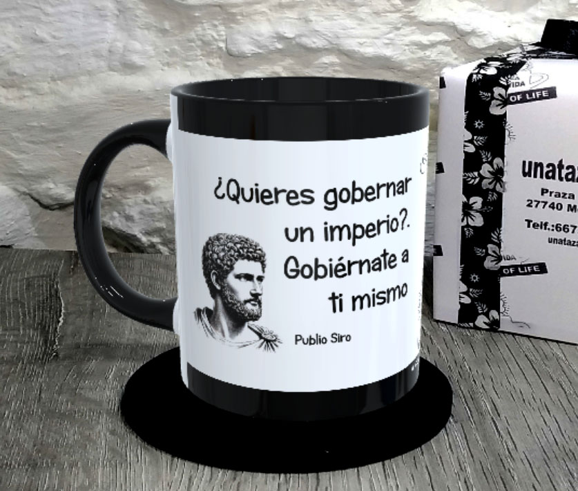 TAZA.Quieres gobernar un imperio. Gobiérnate a ti mismo. Publio Siro