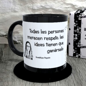 TAZA.Todas las personas merecen respeto, las ideas tienen que ganárselo.Guadalupe Nogués