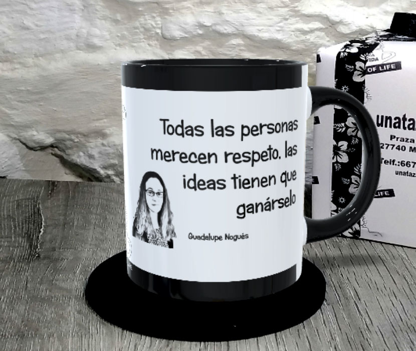 TAZA.Todas las personas merecen respeto, las ideas tienen que ganárselo.Guadalupe Nogués.1
