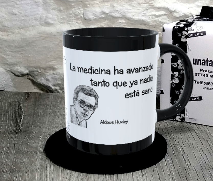TAZA. La medicina ha avanzado tanto que ya nadie está sano.1.Aldous Huxley