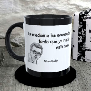 TAZA. La medicina ha avanzado tanto que ya nadie está sano.Aldous Huxley
