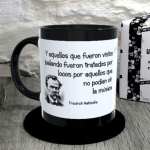 TAZA. Y aquellos que fueron vistos bailando fueron tratados por locos por aquellos que no podían oír la música..Friedrich Nietzsche