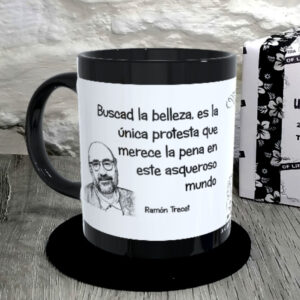 TAZA. Buscad la belleza, es la única protesta que merece la pena en este asqueroso mundo.Ramón Trecet