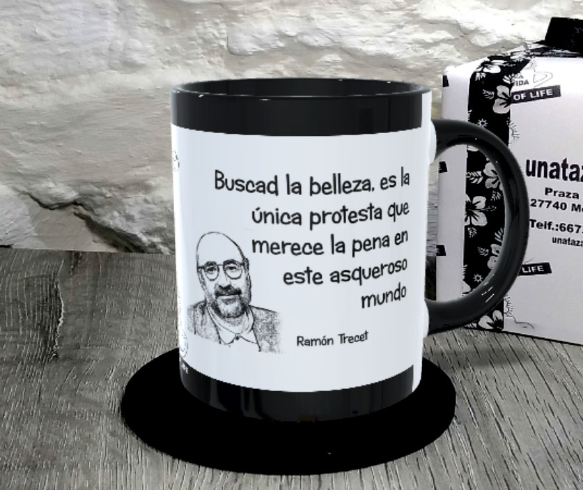 TAZA. Buscad la belleza, es la única protesta que merece la pena en este asqueroso mundo.Ramón Trecet.1