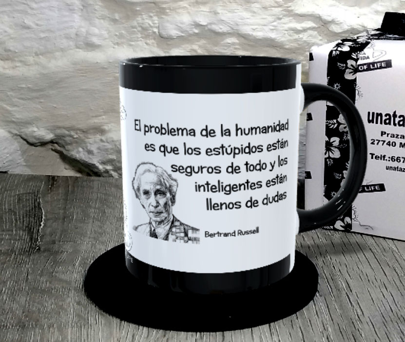 TAZA. El problema de la humanidad es que los estúpidos están seguros de todo y los inteligentes están llenos de dudas.Bertrand Russell.1