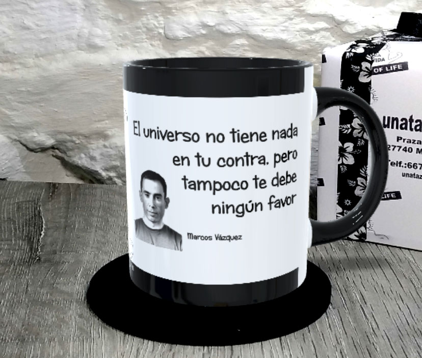 TAZA. El universo no tiene nada en tu contra, pero tampoco te debe ningún favor.Marcos Vázquez.1