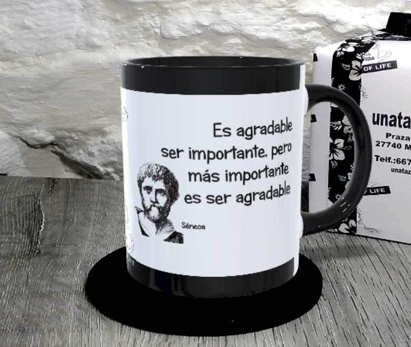 TAZA. Es agradable ser importante, pero más importante es ser agradable.Séneca.1