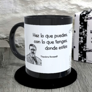 TAZA. Haz lo que puedas, con lo que tengas, donde estés. Theodore Roosevelt