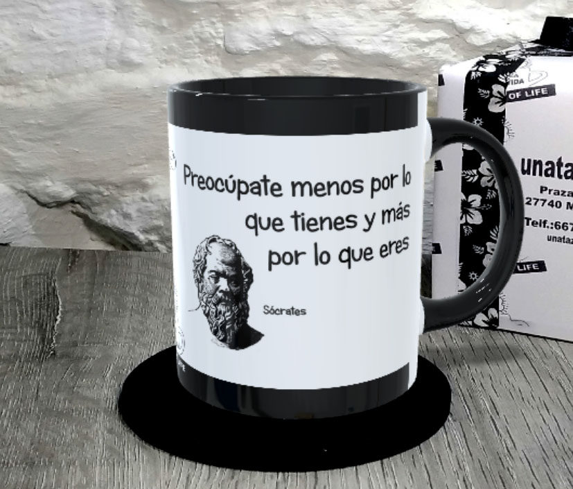 TAZA. Preocúpate menos por lo que tienes y más por lo que eres.Sócrates.1