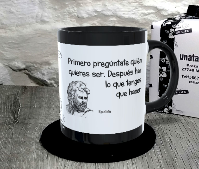 TAZA. Primero pregúntate quién quieres ser. Después haz lo que tengas que hacer.Epicteto.1