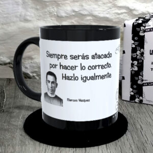TAZA. Siempre serás atacado por hacer lo correcto. Hazlo igualmente.Marcos Vázquez