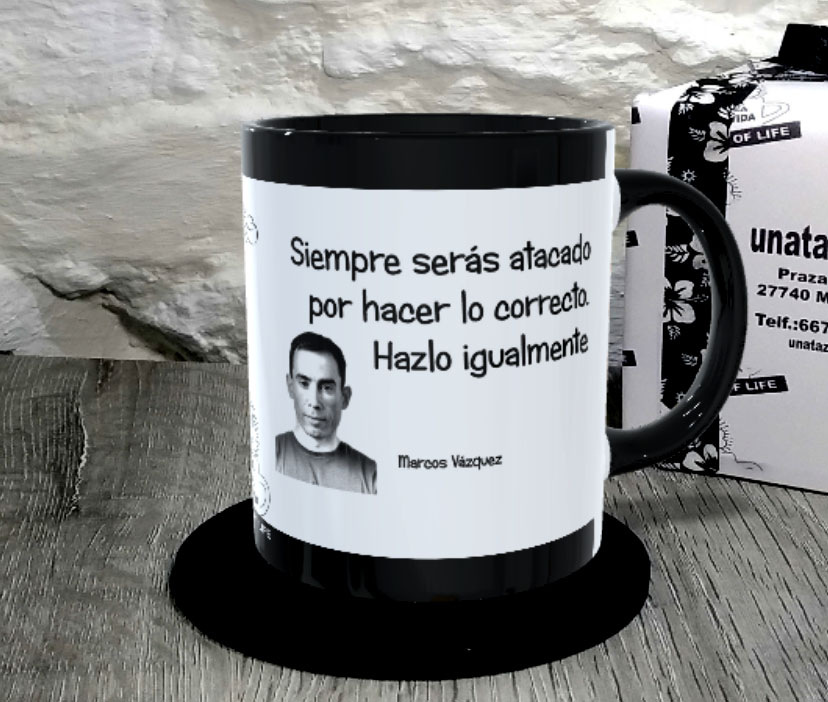 TAZA. Siempre serás atacado por hacer lo correcto. Hazlo igualmente.Marcos Vázquez.1