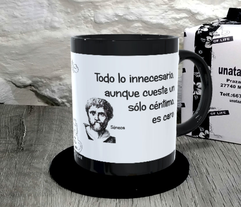 TAZA. Todo lo innecesario, aunque cueste un sólo céntimo, es caro..Séneca.1