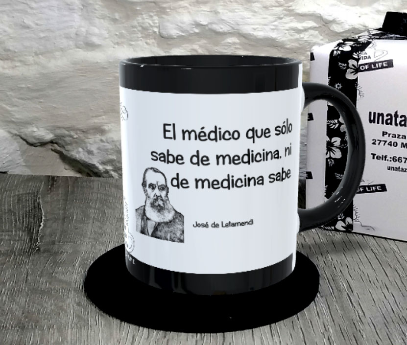 TAZA. El médico que sólo sabe medicina, ni medicina sabe.José de Letamendi.1