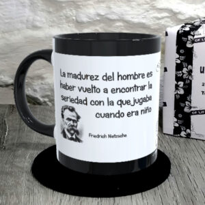 TAZA. La madurez del hombre es haber vuelto a encontrar la seriedad con la que jugaba cuando era niño.Friedrich Nietzsche