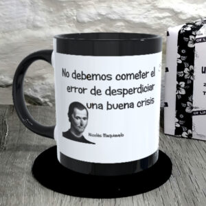 TAZA. No debemos cometer el error de desperdiciar una buena crisis.Nicolás Maquiavelo