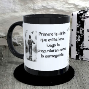 TAZA.Primero te dirán que estás loco, luego te preguntarán como lo conseguiste