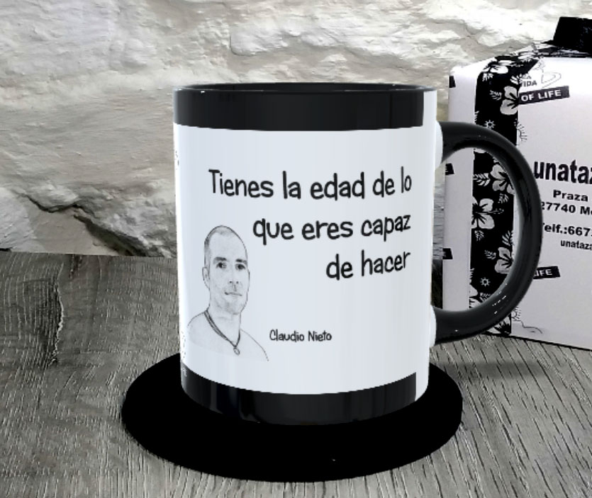 TAZA. Tienes la edad de lo que eres capaz de hacer.Claudio Nieto.1